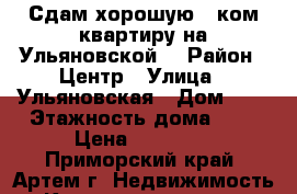 Сдам хорошую 1 ком.квартиру на Ульяновской. › Район ­ Центр › Улица ­ Ульяновская › Дом ­ 5 › Этажность дома ­ 5 › Цена ­ 20 000 - Приморский край, Артем г. Недвижимость » Квартиры аренда   